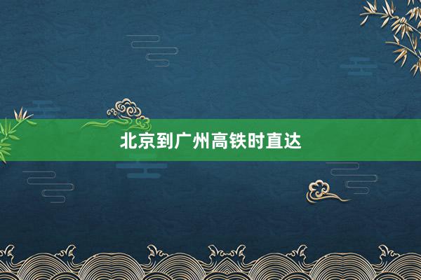 北京到广州高铁时直达